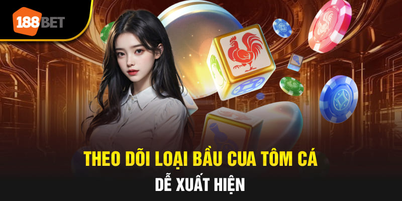 Theo dõi loại bầu cua tôm cá dễ xuất hiện