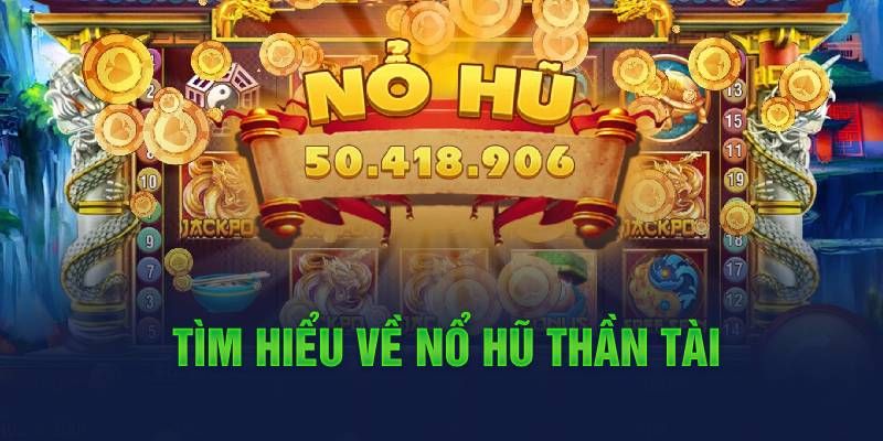 Giới thiệu sơ lược về game slot nổi bật Nổ hũ Thần Tài